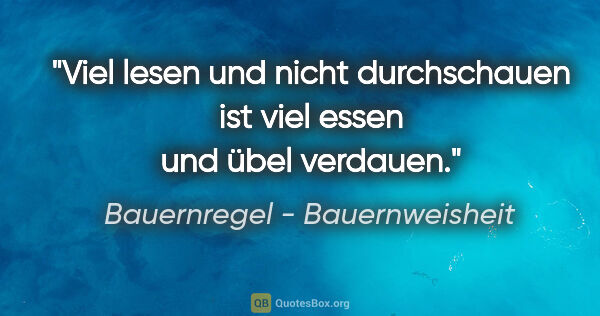 Bauernregel - Bauernweisheit Zitat: "Viel lesen und nicht durchschauen ist viel essen und übel..."