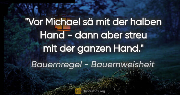 Bauernregel - Bauernweisheit Zitat: "Vor Michael sä mit der halben Hand - dann aber streu mit der..."