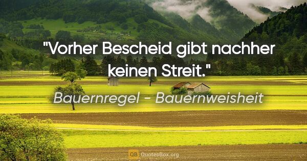 Bauernregel - Bauernweisheit Zitat: "Vorher Bescheid gibt nachher keinen Streit."