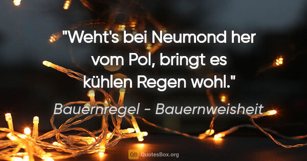 Bauernregel - Bauernweisheit Zitat: "Weht's bei Neumond her vom Pol, bringt es kühlen Regen wohl."