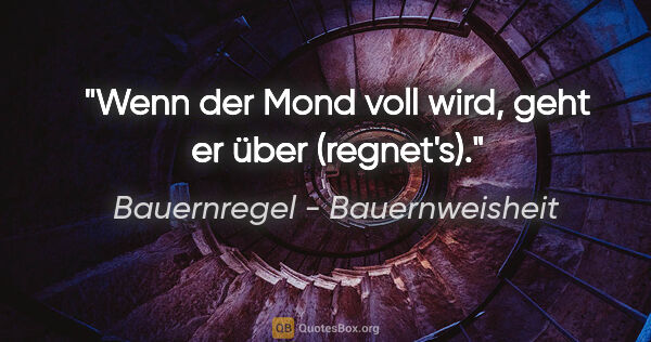 Bauernregel - Bauernweisheit Zitat: "Wenn der Mond voll wird, geht er über (regnet's)."