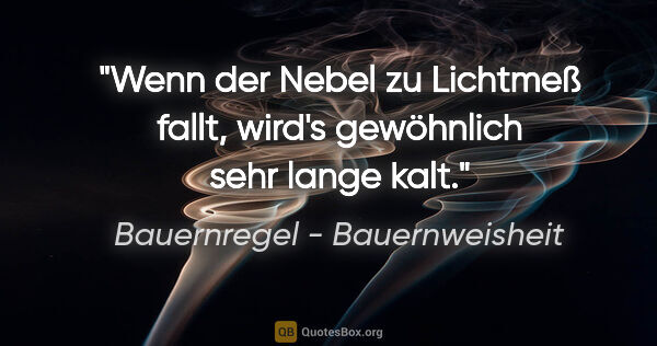 Bauernregel - Bauernweisheit Zitat: "Wenn der Nebel zu Lichtmeß fallt, wird's gewöhnlich sehr lange..."