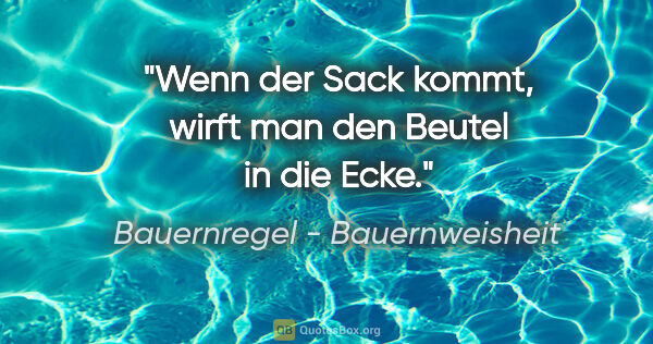 Bauernregel - Bauernweisheit Zitat: "Wenn der Sack kommt, wirft man den Beutel in die Ecke."