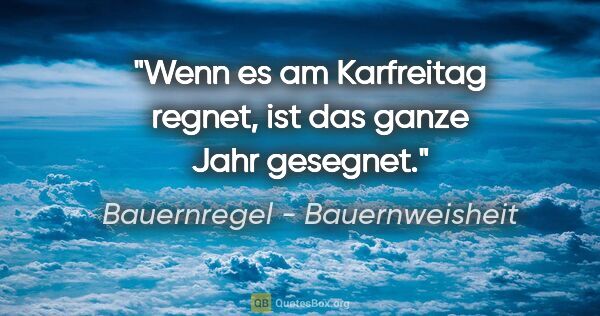 Bauernregel - Bauernweisheit Zitat: "Wenn es am Karfreitag regnet, ist das ganze Jahr gesegnet."