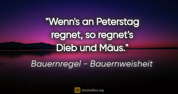 Bauernregel - Bauernweisheit Zitat: "Wenn's an Peterstag regnet, so regnet's Dieb und Mäus."