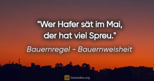 Bauernregel - Bauernweisheit Zitat: "Wer Hafer sät im Mai, der hat viel Spreu."