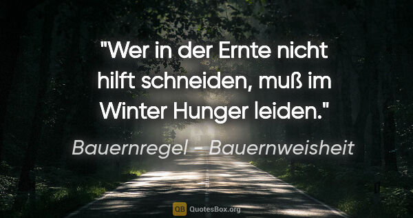 Bauernregel - Bauernweisheit Zitat: "Wer in der Ernte nicht hilft schneiden, muß im Winter Hunger..."