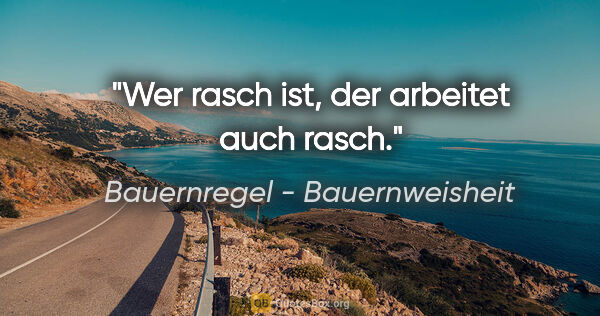 Bauernregel - Bauernweisheit Zitat: "Wer rasch ist, der arbeitet auch rasch."