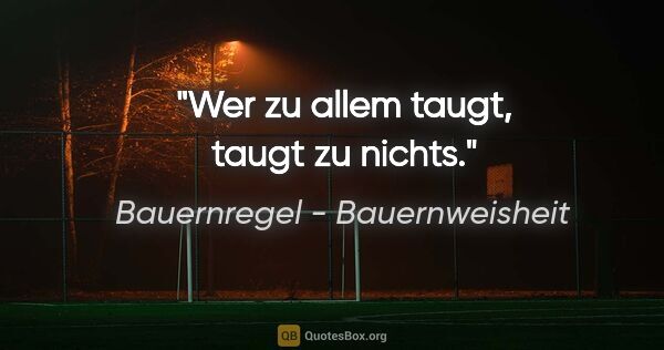 Bauernregel - Bauernweisheit Zitat: "Wer zu allem taugt, taugt zu nichts."