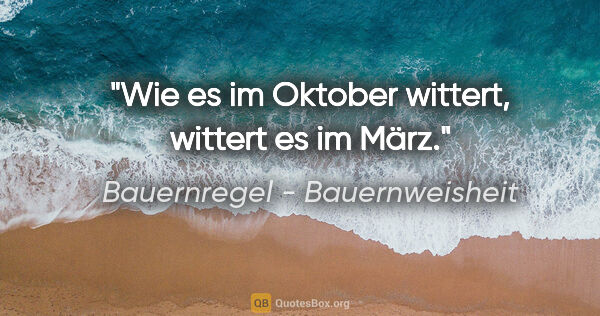 Bauernregel - Bauernweisheit Zitat: "Wie es im Oktober wittert, wittert es im März."