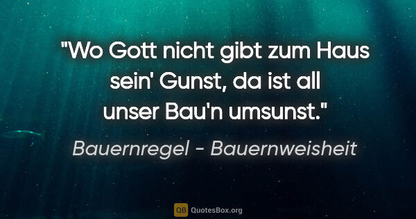 Bauernregel - Bauernweisheit Zitat: "Wo Gott nicht gibt zum Haus sein' Gunst, da ist all unser..."