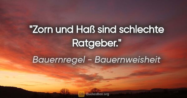 Bauernregel - Bauernweisheit Zitat: "Zorn und Haß sind schlechte Ratgeber."