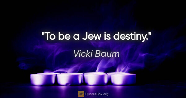Vicki Baum Zitat: "To be a Jew is destiny."