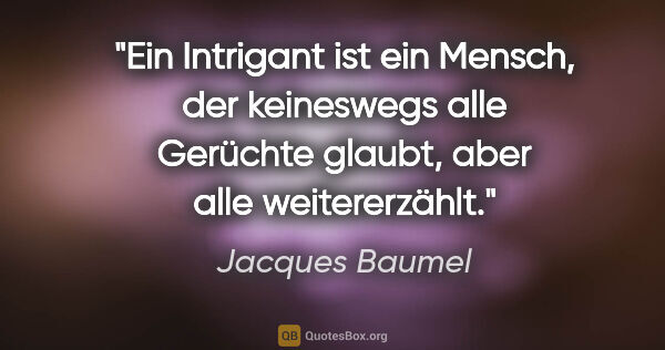 Jacques Baumel Zitat: "Ein Intrigant ist ein Mensch, der keineswegs alle Gerüchte..."