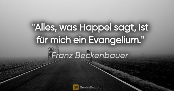 Franz Beckenbauer Zitat: "Alles, was Happel sagt, ist für mich ein Evangelium."