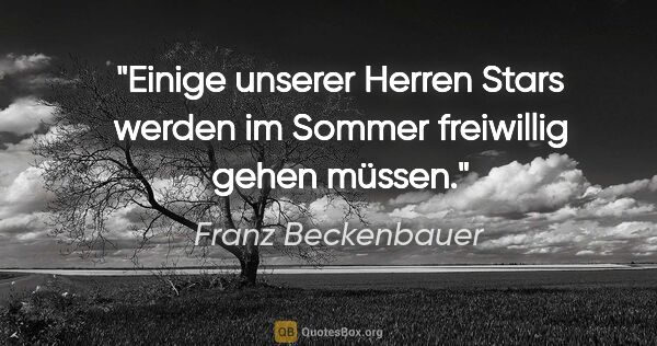 Franz Beckenbauer Zitat: "Einige unserer Herren Stars werden im Sommer freiwillig gehen..."