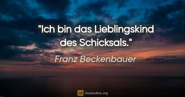 Franz Beckenbauer Zitat: "Ich bin das Lieblingskind des Schicksals."