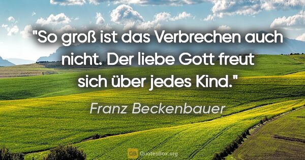 Franz Beckenbauer Zitat: "So groß ist das Verbrechen auch nicht. Der liebe Gott freut..."