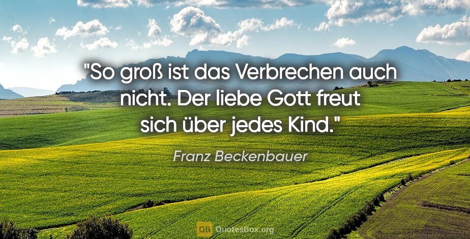 Franz Beckenbauer Zitat: "So groß ist das Verbrechen auch nicht. Der liebe Gott freut..."