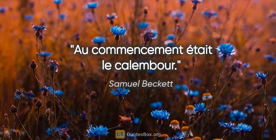 Samuel Beckett Zitat: "Au commencement était le calembour."
