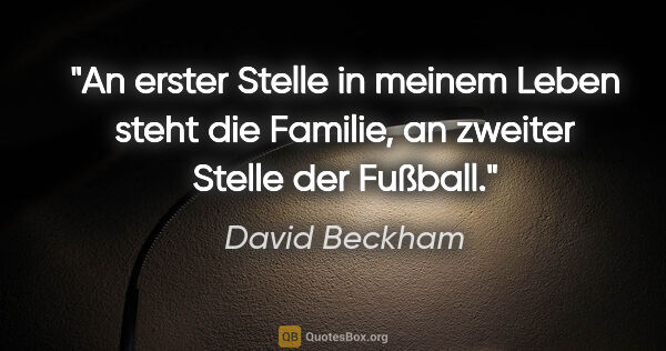 David Beckham Zitat: "An erster Stelle in meinem Leben steht die Familie, an zweiter..."