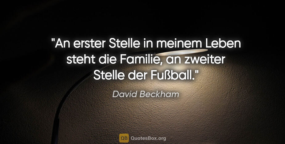 David Beckham Zitat: "An erster Stelle in meinem Leben steht die Familie, an zweiter..."