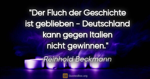 Reinhold Beckmann Zitat: "Der Fluch der Geschichte ist geblieben - Deutschland kann..."