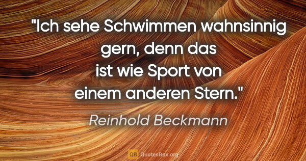 Reinhold Beckmann Zitat: "Ich sehe Schwimmen wahnsinnig gern, denn das ist wie Sport von..."