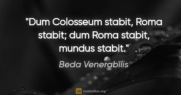 Beda Venerabilis Zitat: "Dum Colosseum stabit, Roma stabit; dum Roma stabit, mundus..."