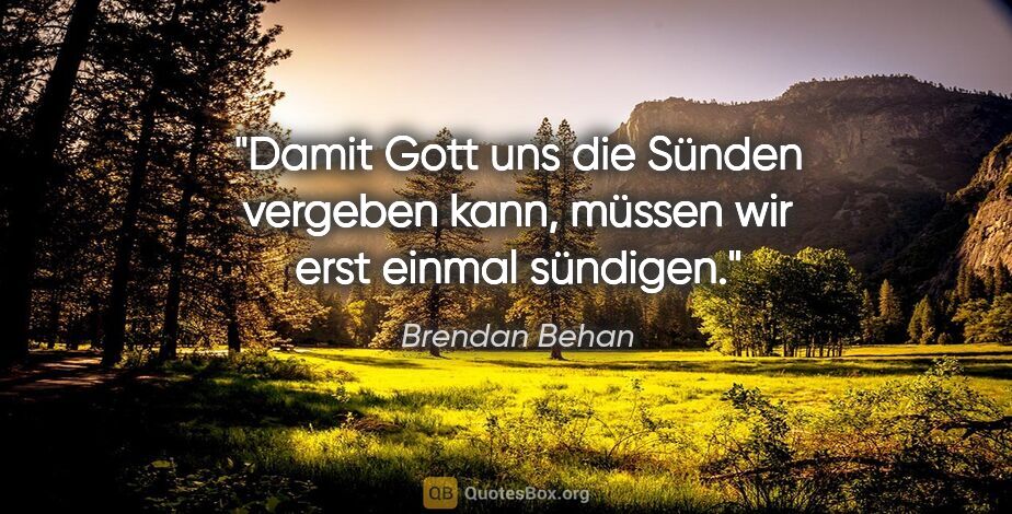 Brendan Behan Zitat: "Damit Gott uns die Sünden vergeben kann, müssen wir erst..."