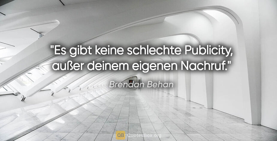 Brendan Behan Zitat: "Es gibt keine schlechte Publicity, außer deinem eigenen Nachruf."