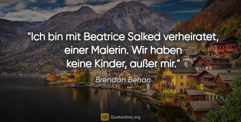 Brendan Behan Zitat: "Ich bin mit Beatrice Salked verheiratet, einer Malerin. Wir..."