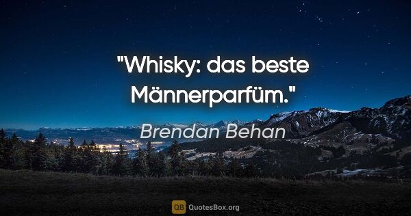 Brendan Behan Zitat: "Whisky: das beste Männerparfüm."