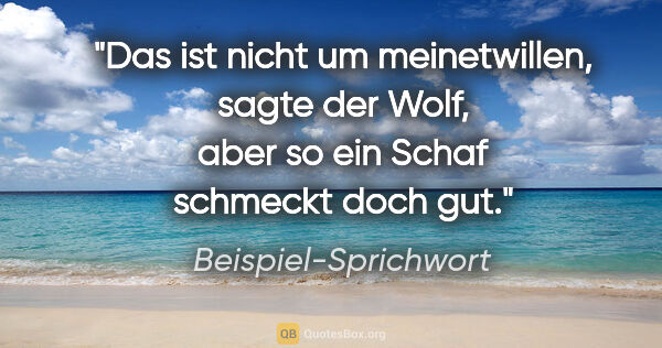 Beispiel-Sprichwort Zitat: "Das ist nicht um meinetwillen, sagte der Wolf, aber so ein..."