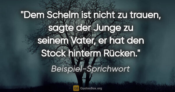 Beispiel-Sprichwort Zitat: "Dem Schelm ist nicht zu trauen, sagte der Junge zu seinem..."