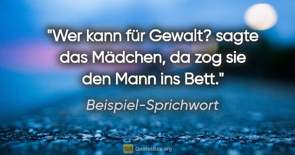 Beispiel-Sprichwort Zitat: "Wer kann für Gewalt? sagte das Mädchen, da zog sie den Mann..."