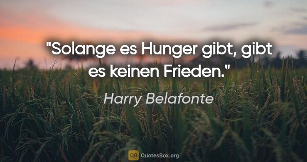 Harry Belafonte Zitat: "Solange es Hunger gibt, gibt es keinen Frieden."