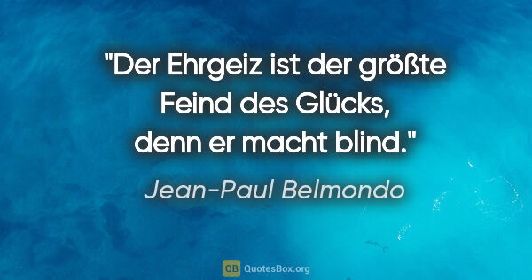 Jean-Paul Belmondo Zitat: "Der Ehrgeiz ist der größte Feind des Glücks, denn er macht blind."