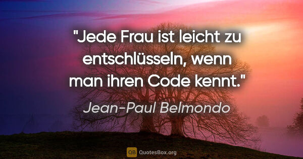 Jean-Paul Belmondo Zitat: "Jede Frau ist leicht zu entschlüsseln, wenn man ihren Code kennt."