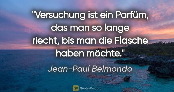 Jean-Paul Belmondo Zitat: "Versuchung ist ein Parfüm, das man so lange riecht, bis man..."