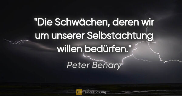 Peter Benary Zitat: "Die Schwächen, deren wir um unserer Selbstachtung willen..."