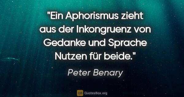 Peter Benary Zitat: "Ein Aphorismus zieht aus der Inkongruenz von Gedanke und..."