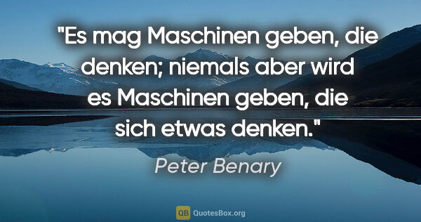 Peter Benary Zitat: "Es mag Maschinen geben, die denken; niemals aber wird es..."