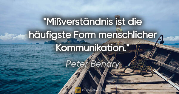Peter Benary Zitat: "Mißverständnis ist die häufigste Form menschlicher Kommunikation."