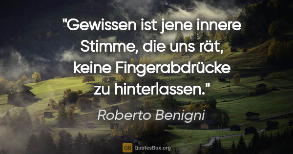 Roberto Benigni Zitat: "Gewissen ist jene innere Stimme, die uns rät, keine..."