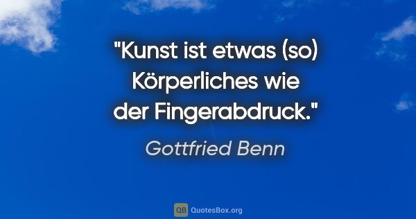 Gottfried Benn Zitat: "Kunst ist etwas (so) Körperliches wie der Fingerabdruck."