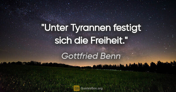 Gottfried Benn Zitat: "Unter Tyrannen festigt sich die Freiheit."