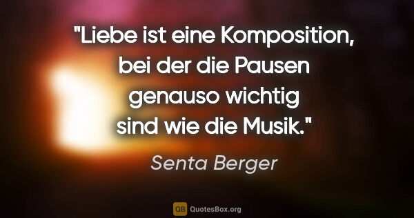 Senta Berger Zitat: "Liebe ist eine Komposition, bei der die Pausen genauso wichtig..."