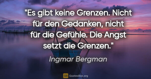 Ingmar Bergman Zitat: "Es gibt keine Grenzen. Nicht für den Gedanken, nicht für die..."
