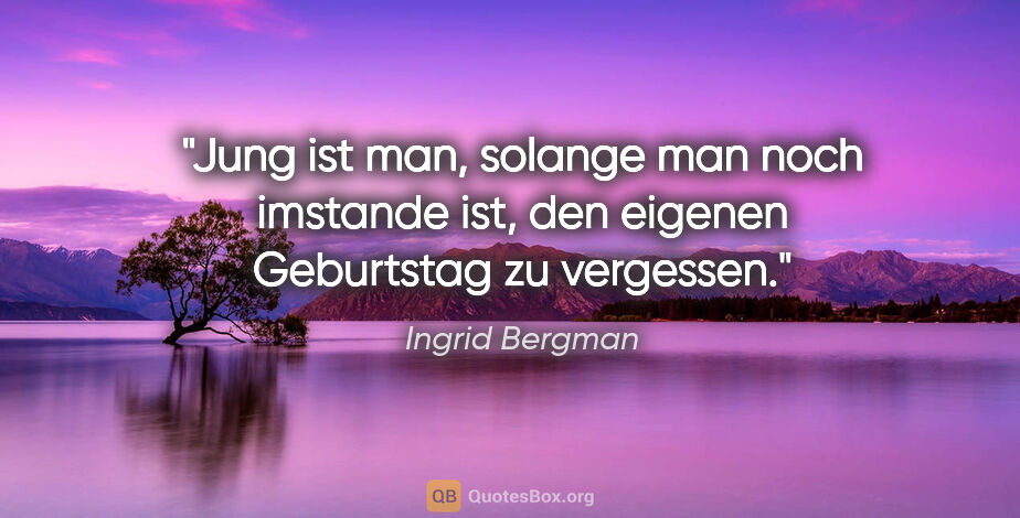 Ingrid Bergman Zitat: "Jung ist man, solange man noch imstande ist, den eigenen..."